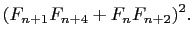 $\displaystyle (F_{n+1}F_{n+4}+F_nF_{n+2})^2.$