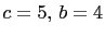 $ c=5,  b=4$