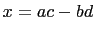 $\displaystyle x=ac-bd$