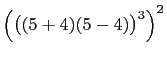 $\displaystyle \Bigl(\bigl((5+4)(5-4)\bigr)^3\Bigr)^2$