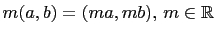 $ m(a,b)=(ma,mb), m\in \mathbb{R}$