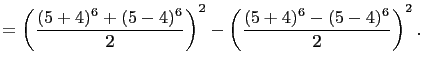 $\displaystyle =\left(\frac{(5+4)^6+(5-4)^6}{2}\right)^2 -\left(\frac{(5+4)^6-(5-4)^6}{2}\right)^2.$