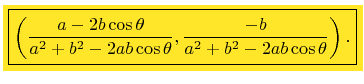 $\displaystyle \colorbox{Goldenrod}{\boxed{\left(\frac{a-2b\cos\theta}{a^2+b^2-2ab\cos\theta},\frac{-b} {a^2+b^2-2ab\cos\theta}\right).}}$