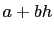$ a+bh$