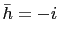 $ \bar{h}=-i$
