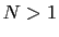 $ N>1$