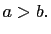 $ a>b.$
