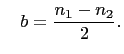 $\displaystyle \quad b=\frac{n_1-n_2}{2}.
$