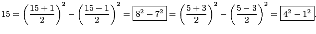 $\displaystyle 15=\left(\frac{15+1}{2}\right)^2-\left(\frac{15-1}{2}\right)^2=\b...
...2}
=\left(\frac{5+3}{2}\right)^2-\left(\frac{5-3}{2}\right)^2=\boxed{4^2-1^2}.
$