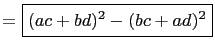 $\displaystyle =\boxed{(ac+bd)^2-(bc+ad)^2}$