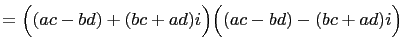 $\displaystyle =\Bigl((ac-bd)+(bc+ad)i\Bigr)\Bigl((ac-bd)-(bc+ad)i\Bigr)$