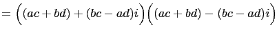 $\displaystyle =\Bigl((ac+bd)+(bc-ad)i\Bigr)\Bigl((ac+bd)-(bc-ad)i\Bigr)$