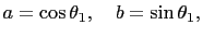 $\displaystyle a=\cos \theta_1,\quad b=\sin \theta_1,$