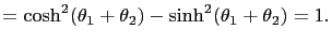 $\displaystyle =\cosh^2(\theta_1+\theta_2)-\sinh^2(\theta_1+\theta_2)=1.$