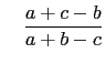 $\displaystyle \quad \frac{a+c-b}{a+b-c}$