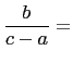 $\displaystyle \frac{b}{c-a}=$