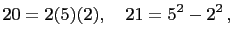 $\displaystyle 20=2(5)(2),\quad 21=5^2-2^2 ,$