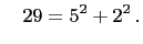 $\displaystyle \quad
29=5^2+2^2 .
$