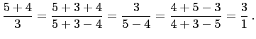 $\displaystyle \frac{5+4}{3}=\frac{5+3+4}{5+3-4}=\frac{3}{5-4}=\frac{4+5-3}{4+3-5}=\frac{3}{1} .
$