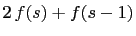 $\displaystyle 2 f(s)+f(s-1)$