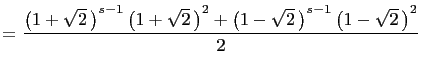 $\displaystyle =\frac{\left(1+\sqrt{2} \right)^{s-1}\left(1+\sqrt{2} \right)^2+ \left(1-\sqrt{2} \right)^{s-1}\left(1-\sqrt{2} \right)^2}{2}$