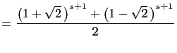 $\displaystyle =\frac{\left(1+\sqrt{2} \right)^{s+1}+\left(1-\sqrt{2} \right)^{s+1}}{2}$