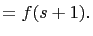 $\displaystyle =f(s+1).$