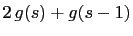 $\displaystyle 2 g(s)+g(s-1)$