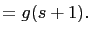 $\displaystyle =g(s+1).$