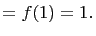 $\displaystyle =f(1)=1.$