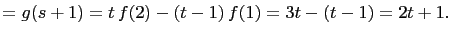 $\displaystyle =g(s+1)=t f(2)-(t-1) f(1)=3t-(t-1)=2t+1.$