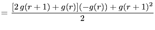 $\displaystyle =\frac{[2 g(r+1)+g(r)](-g(r))+g(r+1)^2}{2}$