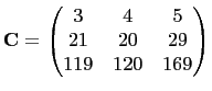 $\displaystyle \mathbf{C}= \begin{pmatrix}
3&4&5\\
21&20&29\\
119&120&169
\end{pmatrix}$