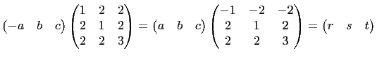 $\displaystyle \begin{pmatrix}-a&b&c
\end{pmatrix}\begin{pmatrix}
1&2&2\\
2&1&2...
...ix}
-1&-2&-2\\
2&1&2\\
2&2&3
\end{pmatrix}=\begin{pmatrix}r&s&t
\end{pmatrix}$