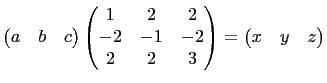 $\displaystyle \begin{pmatrix}a&b&c
\end{pmatrix}\begin{pmatrix}
1&2&2\\
-2&-1&-2\\
2&2&3
\end{pmatrix}=\begin{pmatrix}x&y&z
\end{pmatrix}$