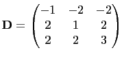 $\displaystyle \mathbf{D}=\begin{pmatrix}
-1&-2&-2\\
2&1&2\\
2&2&3
\end{pmatrix}$