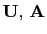 $ \mathbf{U}, \mathbf{A}$