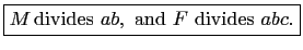 $\displaystyle \boxed{M  \mbox{divides}  ab, \mbox{ and
}F \mbox{ divides }abc.}
$