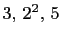 $ 3, 2^2, 5$