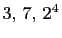 $ 3, 7, 2^4$