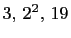 $ 3, 2^2, 19$