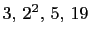 $ 3, 2^2, 5, 19$