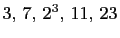 $ 3, 7, 2^3, 11, 23$