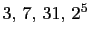 $ 3, 7, 31, 2^5$