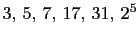 $ 3, 5, 7, 17, 31, 2^5$