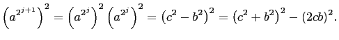 $\displaystyle \left(a^{2^{j+1}}\right)^2=\left(a^{2^j}\right)^2\left(a^{2^j}\right)^2
=\left(c^2-b^2\right)^2=\left(c^2+b^2\right)^2-(2cb)^2.
$