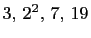 $ 3, 2^2, 7, 19$