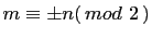 $ m \equiv \pm n ( 
mod   2  )$