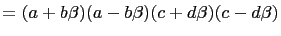 $\displaystyle =(a+b\beta)(a-b\beta)(c+d\beta)(c-d\beta)$