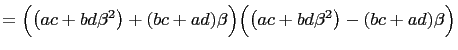 $\displaystyle =\Bigl(\left(ac+bd\beta^2\right)+(bc+ad)\beta\Bigr)\Bigl(\left(ac+bd\beta^2\right)-(bc+ad)\beta\Bigr)$